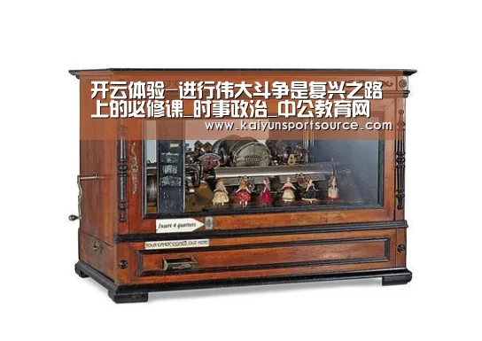 开云体验-进行伟大斗争是复兴之路上的必修课_时事政治_中公教育网(图1) 开云快讯